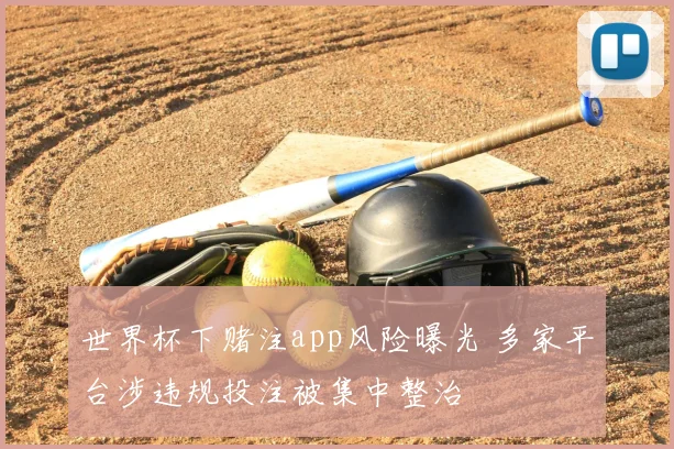 世界杯下赌注app风险曝光 多家平台涉违规投注被集中整治