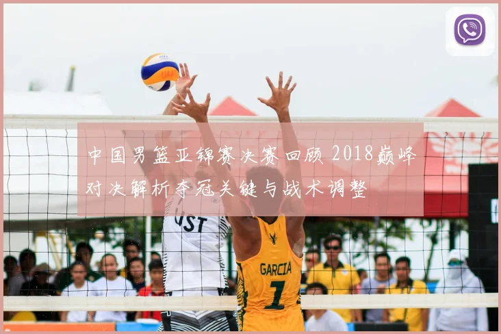 中国男篮亚锦赛决赛回顾 2018巅峰对决解析夺冠关键与战术调整