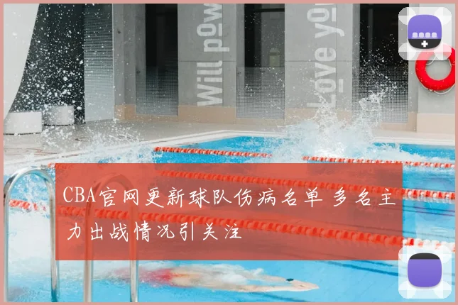 CBA官网更新球队伤病名单 多名主力出战情况引关注