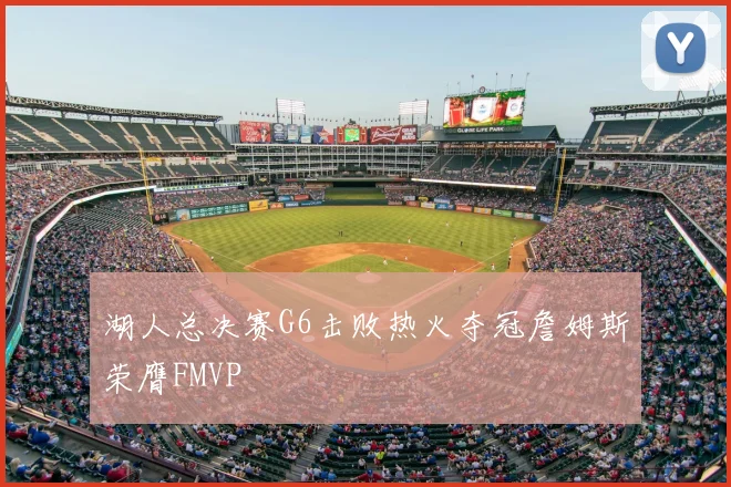 湖人总决赛G6击败热火夺冠詹姆斯荣膺FMVP