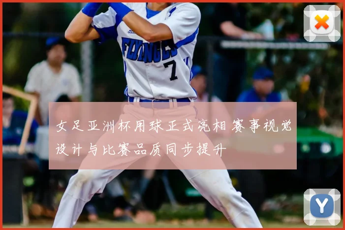女足亚洲杯用球正式亮相 赛事视觉设计与比赛品质同步提升