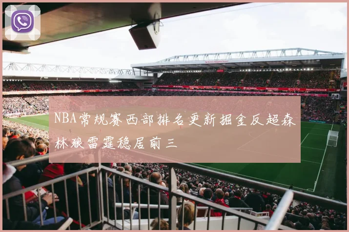NBA常规赛西部排名更新掘金反超森林狼雷霆稳居前三