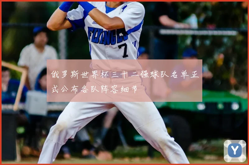 俄罗斯世界杯三十二强球队名单正式公布各队阵容细节